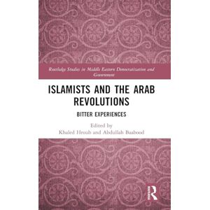 Islamists and the Arab Revolutions: Bitter Experiences (Routledge Studies in Middle Eastern Democratization and Government) Islamists and the Arab Revolutions: Bitter Experiences (Routledge Studies in Middle Eastern Democratization and Government)