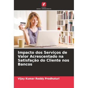 Prodhuturi, Vijay Kumar Reddy Impacto dos Serviços de Valor Acrescentado na Satisfação do Cliente nos Bancos Prodhuturi, Vijay Kumar Reddy Impacto dos Serviços de Valor Acrescentado na Satisfação do Cliente nos Bancos