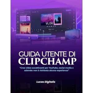 Digitalis, Lucas Guida utente di Clipchamp:: "Crea video accattivanti per YouTube, social media e aziende: non è richiesta alcuna esperienza Digitalis, Lucas Guida utente di Clipchamp:: "Crea video accattivanti per YouTube, social media e aziende: non è richiesta alcuna esperienza