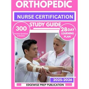 PUBLICATION, EDGEWISE PREP ORTHOPEDIC NURSE CERTIFICATION STUDY GUIDE 2025-2026: Master the ONC Exam with 300 Practice Questions, Detailed Explanations, and a 30-Day Learning Plan PUBLICATION, EDGEWISE PREP ORTHOPEDIC NURSE CERTIFICATION STUDY GUIDE 2025-2026: Master the ONC Exam with 300 Practice Questions, Detailed Explanations, and a 30-Day Learning Plan