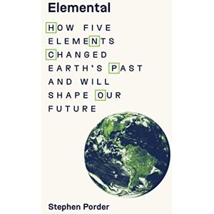 Porder, Stephen Elemental: How Five Elements Changed Earth’s Past and Will Shape Our Future Porder, Stephen Elemental: How Five Elements Changed Earth’s Past and Will Shape Our Future
