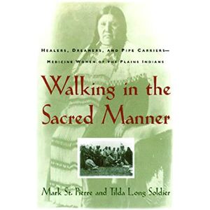 St. Pierre, Mark Walking in the Sacred Manner: Healers, Dreamers, and Pipe Carriers--Medicine Women of the Plains St. Pierre, Mark Walking in the Sacred Manner: Healers, Dreamers, and Pipe Carriers--Medicine Women of the Plains
