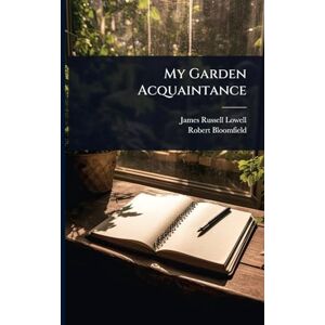 Lowell, James Russell My Garden Acquaintance Lowell, James Russell My Garden Acquaintance