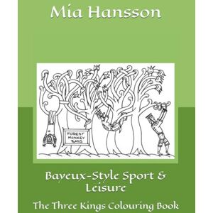 Hansson, Mia Bayeux-Style Sport & Leisure: The Three Kings Colouring Book (Mia's Bayeux Tapestry Colouring Books) Hansson, Mia Bayeux-Style Sport & Leisure: The Three Kings Colouring Book (Mia's Bayeux Tapestry Colouring Books)