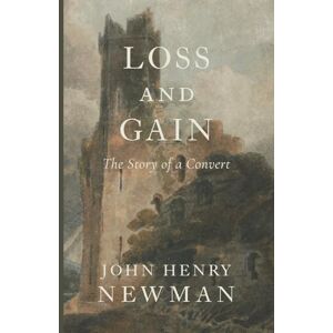 Newman, John Henry Loss and Gain: The Story of a Convert Newman, John Henry Loss and Gain: The Story of a Convert