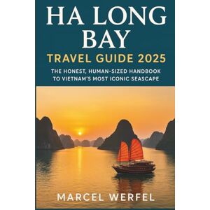 Werfel, Marcel Ha long bay travel Guide 2025: The Honest, Human-Sized Handbook to Vietnam’s Most Iconic Seascape Werfel, Marcel Ha long bay travel Guide 2025: The Honest, Human-Sized Handbook to Vietnam’s Most Iconic Seascape