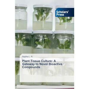 L R, Rejitha Plant Tissue Culture: A Gateway to Novel Bioactive Compounds L R, Rejitha Plant Tissue Culture: A Gateway to Novel Bioactive Compounds