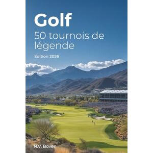 Boven, N.V. Golf: 50 tournois de légende: Histoire, émotions et secrets des plus grands rendez-vous du golf mondial Boven, N.V. Golf: 50 tournois de légende: Histoire, émotions et secrets des plus grands rendez-vous du golf mondial