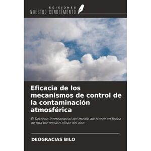 Bilo, Deogracias Eficacia de los mecanismos de control de la contaminación atmosférica: El Derecho internacional del medio ambiente en busca de una protección eficaz del aire. Bilo, Deogracias Eficacia de los mecanismos de control de la contaminación atmosférica: El Derecho internacional del medio ambiente en busca de una protección eficaz del aire.