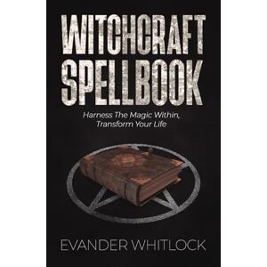 Whitlock, Evander Witchcraft Spellbook: Harness the Magic Within, Transform Your Life Whitlock, Evander Witchcraft Spellbook: Harness the Magic Within, Transform Your Life
