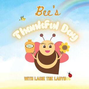 Abreau, Corey Anne Bee's Thankful Day: A Christian Picture Book for Children Abreau, Corey Anne Bee's Thankful Day: A Christian Picture Book for Children