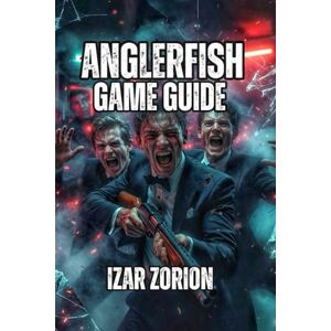 Zorion, Izar Anglerfish Game Guide: Master Death-Based Progression, Navigate Adaptive Difficulty, and Unlock Hidden Endings Zorion, Izar Anglerfish Game Guide: Master Death-Based Progression, Navigate Adaptive Difficulty, and Unlock Hidden Endings
