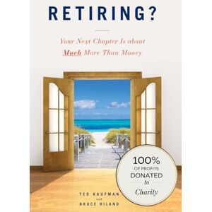 Kaufman, Ted Retiring?: Your Next Chapter Is about Much More Than Money Kaufman, Ted Retiring?: Your Next Chapter Is about Much More Than Money