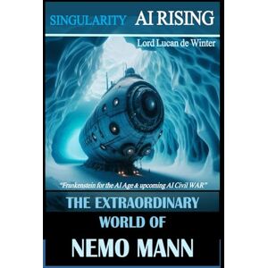 de Winter, Lord Lucan SINGULARITY The Novel – AI RISING: THE EXTRAORDINARY WORLD OF NEMO Mann Sci-Fi Thriller of the AI Civil WAR (THE EXTRAORDINARY WORLD OF NEMO MANN SINGULARITY 1/2/3) de Winter, Lord Lucan SINGULARITY The Novel – AI RISING: THE EXTRAORDINARY WORLD OF NEMO Mann Sci-Fi Thriller of the AI Civil WAR (THE EXTRAORDINARY WORLD OF NEMO MANN SINGULARITY 1/2/3)