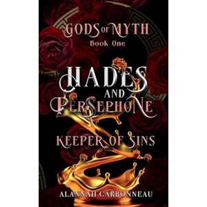 Carbonneau, Alannah Hades and Persephone Keeper of Sins: Gods of Myth Book One Carbonneau, Alannah Hades and Persephone Keeper of Sins: Gods of Myth Book One