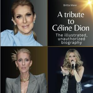 Maier, Britta A tribute to Céline Dion: The illustrated, unauthorized biography Maier, Britta A tribute to Céline Dion: The illustrated, unauthorized biography