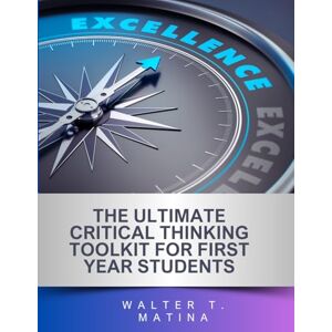 Matina, Mr Walter Tatenda The Ultimate Critical Thinking Toolkit for First Year Students (The Ultimate Critical Thinking Toolkit for University Students) Matina, Mr Walter Tatenda The Ultimate Critical Thinking Toolkit for First Year Students (The Ultimate Critical Thinking Toolkit for University Students)