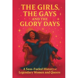 James, June The Girls, the Gays, and the Glory Days: 65 Iconic Female and Queer Trailblazers Who Lived Out Loud, Fought Back, and Changed the World James, June The Girls, the Gays, and the Glory Days: 65 Iconic Female and Queer Trailblazers Who Lived Out Loud, Fought Back, and Changed the World