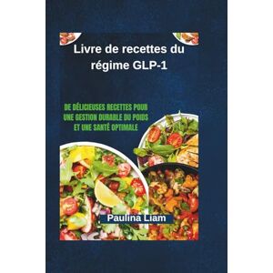Liam, Paulina Livre de recettes du régime GLP-1: De délicieuses recettes pour une gestion durable du poids et une santé optimale Liam, Paulina Livre de recettes du régime GLP-1: De délicieuses recettes pour une gestion durable du poids et une santé optimale
