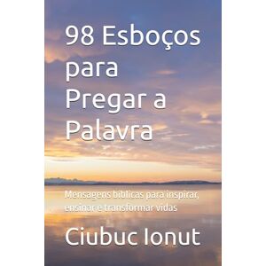 Ionut, Ciubuc 98 Esboços para Pregar a Palavra: Mensagens bíblicas para inspirar, ensinar e transformar vidas Ionut, Ciubuc 98 Esboços para Pregar a Palavra: Mensagens bíblicas para inspirar, ensinar e transformar vidas