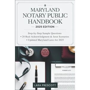 Prescott, Lara Maryland Notary Public Handbook: 2025 Edition: Step‑by‑Step Sample Questions • 20 Real Acknowledgment & Jurat Scenarios • Updated Maryland Laws for 2025 Prescott, Lara Maryland Notary Public Handbook: 2025 Edition: Step‑by‑Step Sample Questions • 20 Real Acknowledgment & Jurat Scenarios • Updated Maryland Laws for 2025