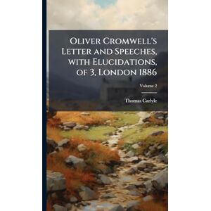 Carlyle, Thomas Oliver Cromwell's Letter and Speeches, with Elucidations, of 3, London 1886 Carlyle, Thomas Oliver Cromwell's Letter and Speeches, with Elucidations, of 3, London 1886