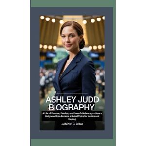 C. Lena, Jasper ASHLEY JUDD BIOGRAPHY: A Life of Purpose, Passion, and Powerful Advocacy — How a Hollywood Icon Became a Global Voice for Justice and Healing C. Lena, Jasper ASHLEY JUDD BIOGRAPHY: A Life of Purpose, Passion, and Powerful Advocacy — How a Hollywood Icon Became a Global Voice for Justice and Healing