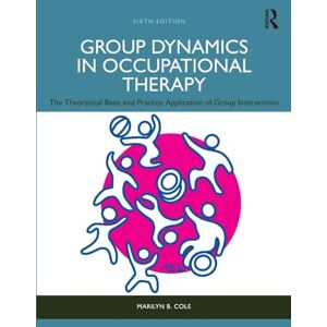 Cole, Marilyn B. Group Dynamics in Occupational Therapy: The Theoretical Basis and Practice Application of Group Intervention Cole, Marilyn B. Group Dynamics in Occupational Therapy: The Theoretical Basis and Practice Application of Group Intervention