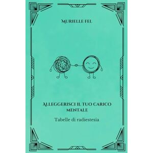 FEL, MURIELLE Alleggerisci il tuo carico mentale: Tabelle di radiestesia FEL, MURIELLE Alleggerisci il tuo carico mentale: Tabelle di radiestesia