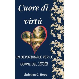 Hope, Christian C Cuore di virtù: un devozionale per le donne del 2026 (devozionale quotidiano per donne Del 2026) Hope, Christian C Cuore di virtù: un devozionale per le donne del 2026 (devozionale quotidiano per donne Del 2026)
