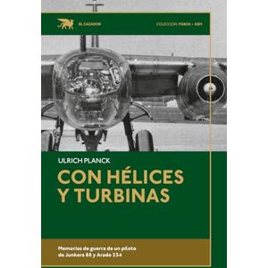 Planck, Ulrich Con hélices y turbinas: Memorias de guerra de un piloto de Junkers 88 y Arado 234 Planck, Ulrich Con hélices y turbinas: Memorias de guerra de un piloto de Junkers 88 y Arado 234