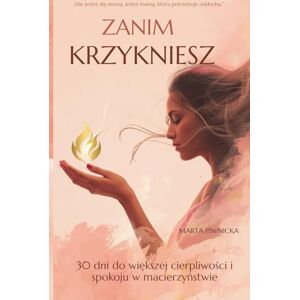 Piwnicka, Marta Zanim Krzykniesz: 30 dni do większej cierpliwości i spokoju w macierzyństwie (DROGA SPOKOJNEJ MAMY Trzy etapy emocjonalnego uzdrowienia macierzyństwa) Piwnicka, Marta Zanim Krzykniesz: 30 dni do większej cierpliwości i spokoju w macierzyństwie (DROGA SPOKOJNEJ MAMY Trzy etapy emocjonalnego uzdrowienia macierzyństwa)
