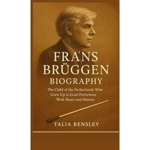 RENSLEY, TALIA FRANS BRÜGGEN BIOGRAPHY: The Child of the Netherlands Who Grew Up to Lead Orchestras With Heart and History RENSLEY, TALIA FRANS BRÜGGEN BIOGRAPHY: The Child of the Netherlands Who Grew Up to Lead Orchestras With Heart and History
