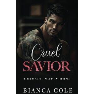 Cole, Bianca Cruel Savior: A Dark Forbidden Mafia Romance (Chicago Mafia Dons) Cole, Bianca Cruel Savior: A Dark Forbidden Mafia Romance (Chicago Mafia Dons)