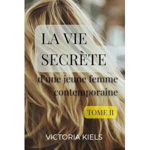 Kiels, Victoria La vie secrète d'une jeune femme contemporaine: Tome 2 Kiels, Victoria La vie secrète d'une jeune femme contemporaine: Tome 2