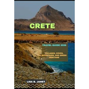 B. JANET, LISA CRETE TRAVEL GUIDE 2026: Villages, Coves, Mountains, and Greek Heritage (Wanderlust 2024: Uncovering Hidden Gems) B. JANET, LISA CRETE TRAVEL GUIDE 2026: Villages, Coves, Mountains, and Greek Heritage (Wanderlust 2024: Uncovering Hidden Gems)