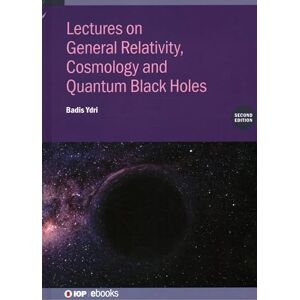 Ydri, Badis Lectures on General Relativity, Cosmology and Quantum Black Holes (Second Edition) (IOP ebooks) Ydri, Badis Lectures on General Relativity, Cosmology and Quantum Black Holes (Second Edition) (IOP ebooks)
