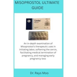 Moo, Dr Rays MISOPROSTOL ULTIMATE GUIDE: An in-depth examination of Misoprostol’s therapeutic uses in initiating labor, softening the cervix, facilitating medical ... pregnancy, and managing early pregnancy loss Moo, Dr Rays MISOPROSTOL ULTIMATE GUIDE: An in-depth examination of Misoprostol’s therapeutic uses in initiating labor, softening the cervix, facilitating medical ... pregnancy, and managing early pregnancy loss