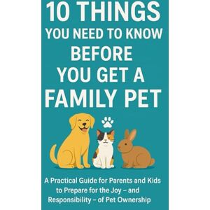 Paschotta, Carl Tristan 10 Things You Need To Know Before You Get a Family Pet: A Practical Guide for Parents and Kids to Prepare for the Joy – and Responsibility – of Pet Ownership (10 Things You need to now before...) Paschotta, Carl Tristan 10 Things You Need To Know Before You Get a Family Pet: A Practical Guide for Parents and Kids to Prepare for the Joy – and Responsibility – of Pet Ownership (10 Things You need to now before...)