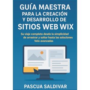 Saldivar, Pascua Guía maestra para la creación y desarrollo de sitios web Wix para principiantes y profesionales: Su viaje completo desde la simplicidad de arrastrar y soltar hasta las soluciones Velo avanzadas Saldivar, Pascua Guía maestra para la creación y desarrollo de sitios web Wix para principiantes y profesionales: Su viaje completo desde la simplicidad de arrastrar y soltar hasta las soluciones Velo avanzadas
