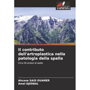 SAID OUAMER, Ahcene Il contributo dell'artroplastica nella patologia della spalla: Circa 50 protesi di spalla SAID OUAMER, Ahcene Il contributo dell'artroplastica nella patologia della spalla: Circa 50 protesi di spalla
