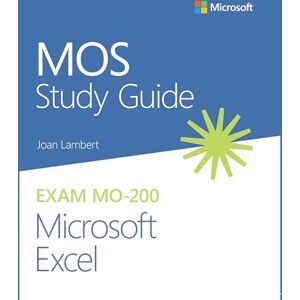 Lambert, Joan MOS Study Guide for Microsoft Excel Exam MO-200 Lambert, Joan MOS Study Guide for Microsoft Excel Exam MO-200
