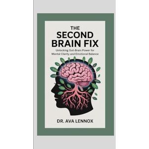 Lennox, Dr Ava The Second Brain Fix: Unlocking Gut-Brain Power for Mental Clarity and Emotional Balance: (Save your physical and mental health,...) Lennox, Dr Ava The Second Brain Fix: Unlocking Gut-Brain Power for Mental Clarity and Emotional Balance: (Save your physical and mental health,...)