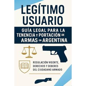 Zangaro, Cristian Legítimo Usuario: Guía Legal para la Tenencia y Portación de Armas en Argentina: Regulación vigente, derechos y deberes del ciudadano armado – Enfoque en CABA y normativa nacional Zangaro, Cristian Legítimo Usuario: Guía Legal para la Tenencia y Portación de Armas en Argentina: Regulación vigente, derechos y deberes del ciudadano armado – Enfoque en CABA y normativa nacional