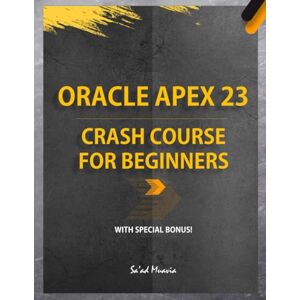 Muavia, Sa'ad Oracle APEX 23 Crash Course for Beginners (BW Edition): Explore the NO-CODE Platform to Build Stunning Web Applications Muavia, Sa'ad Oracle APEX 23 Crash Course for Beginners (BW Edition): Explore the NO-CODE Platform to Build Stunning Web Applications
