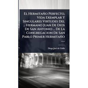 El Hermitaño Perfecto, Vida Exemplar Y Singulares Virtudes Del ... Hermano Juan De Dios De San Antonio ... De La Congregacion De San Pablo Primer Hermitaño ...... El Hermitaño Perfecto, Vida Exemplar Y Singulares Virtudes Del ... Hermano Juan De Dios De San Antonio ... De La Congregacion De San Pablo Primer Hermitaño ......