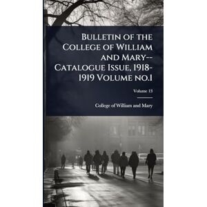 United Bulletin of the College of William and Mary--Catalogue Issue, 1918-1919 Volume no.1 United Bulletin of the College of William and Mary--Catalogue Issue, 1918-1919 Volume no.1