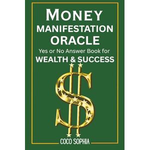 SOPHIA, COCO Money Manifestation Oracle: Yes or No Answers for Wealth & Success: Unlock Instant Yes or No Answers to Attract Wealth, Success, and Abundance with the Law of Attraction Oracle SOPHIA, COCO Money Manifestation Oracle: Yes or No Answers for Wealth & Success: Unlock Instant Yes or No Answers to Attract Wealth, Success, and Abundance with the Law of Attraction Oracle