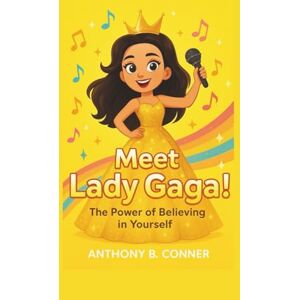B. Conner, Anthony MEET LADY GAGA:THE POWER OF BEING YOURSELF: A fun and inspiring story for kids about confidence, kindness, and creativity B. Conner, Anthony MEET LADY GAGA:THE POWER OF BEING YOURSELF: A fun and inspiring story for kids about confidence, kindness, and creativity