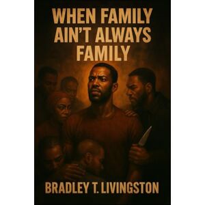 Livingston, Bradley T. When Family Ain’t Always Family Livingston, Bradley T. When Family Ain’t Always Family